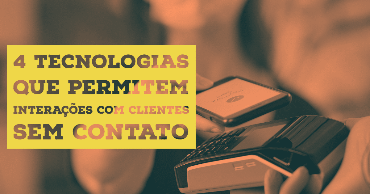 4 Tecnologias que permitem interações com clientes sem contato