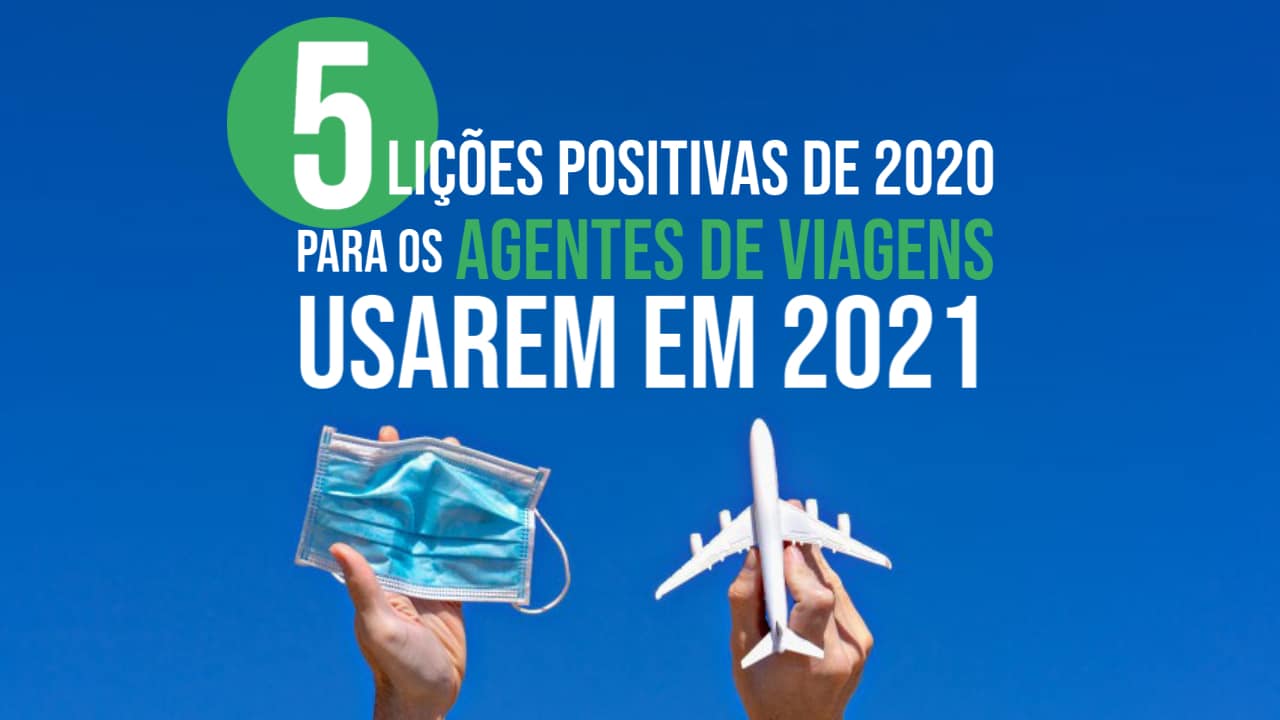 5 lições positivas de 2020 para os Agentes de Viagens usarem em 2021