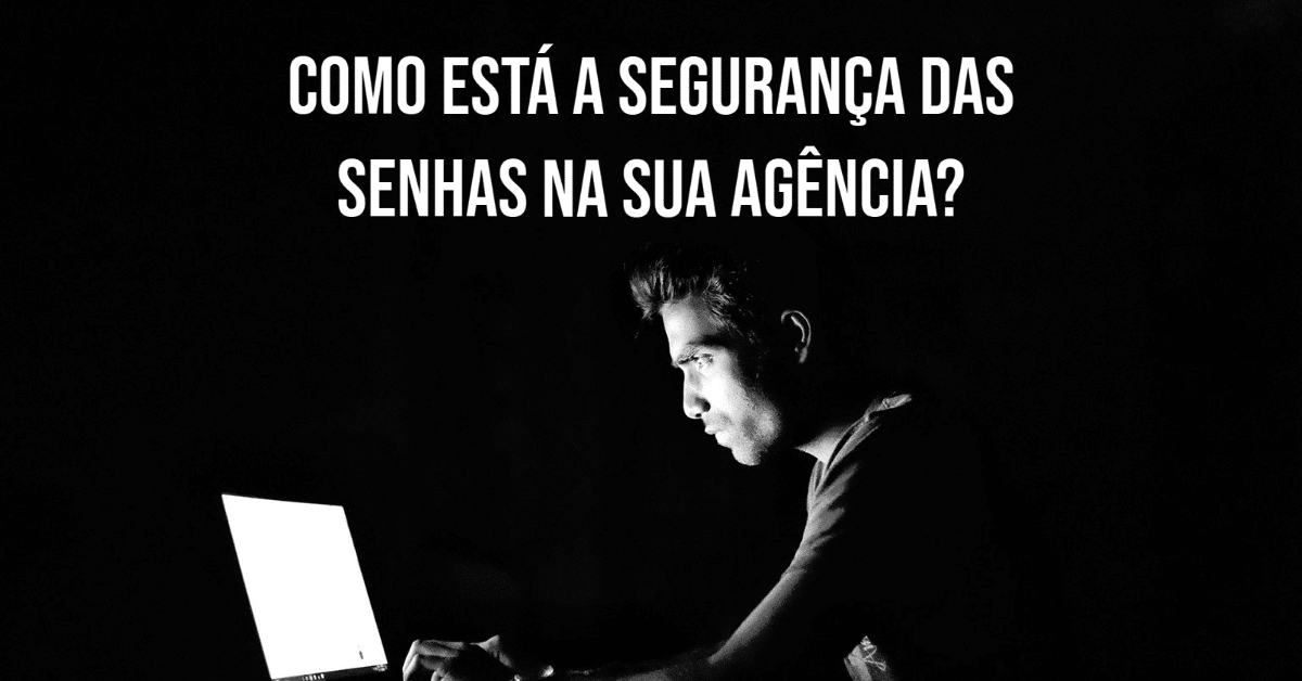 Como está a segurança das senhas na sua Agência?